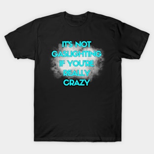 You're Not Being Gaslit T-Shirt